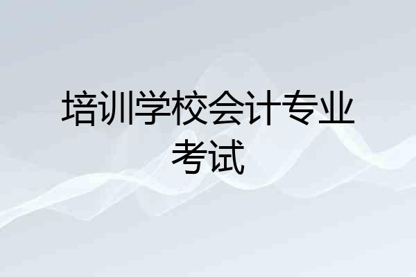 培训学校会计专业考试