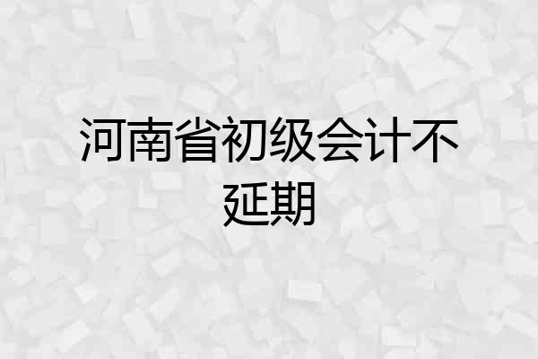 河南省初级会计不延期