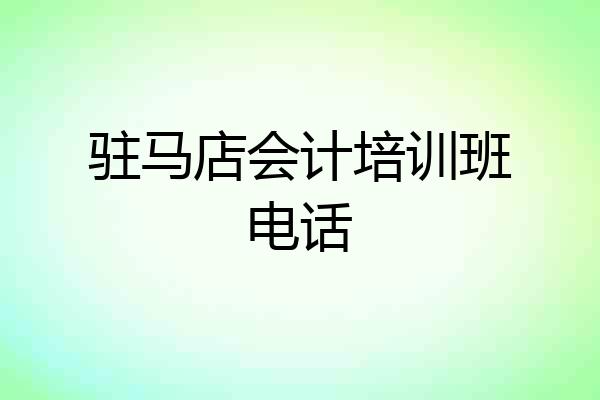 驻马店会计培训班电话