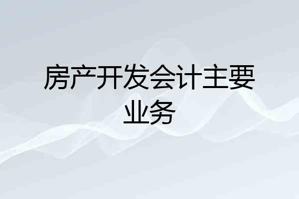 房产开发会计主要业务