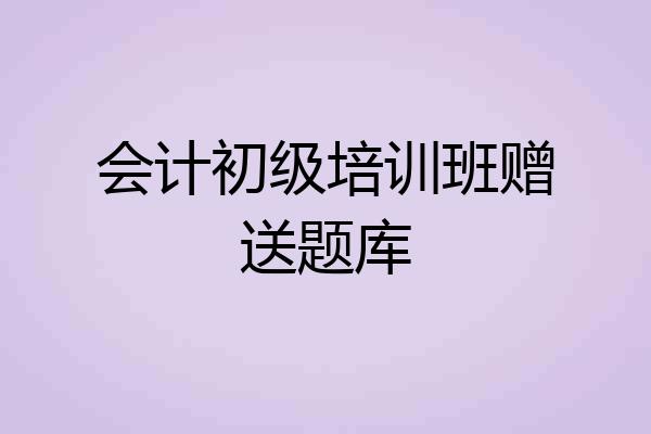 会计初级培训班赠送题库