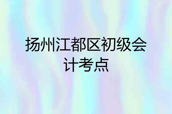 扬州江都区初级会计考点