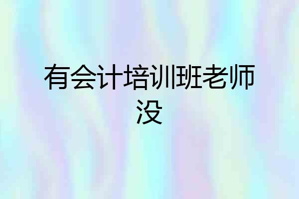 有会计培训班老师没