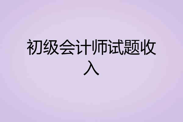 初级会计师试题收入