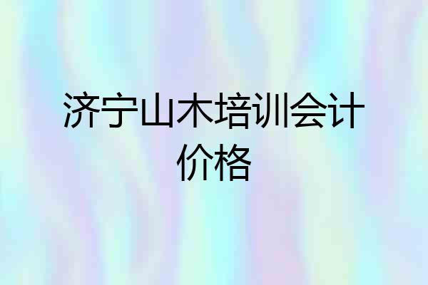 济宁山木培训会计价格