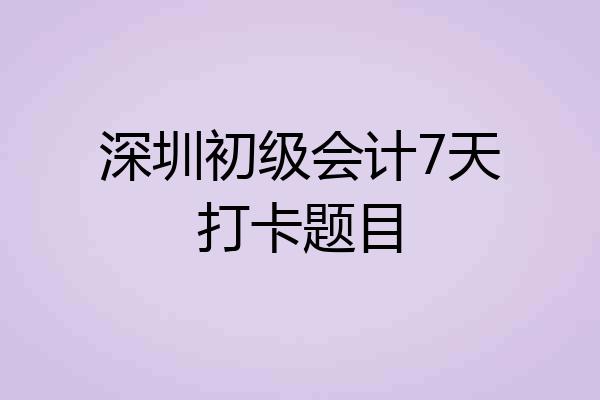 深圳初级会计7天打卡题目