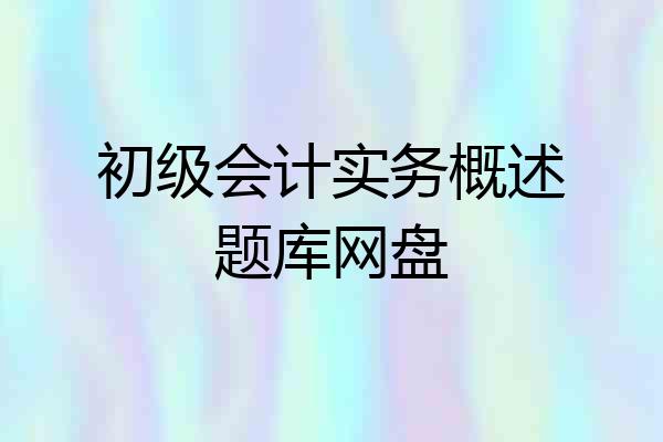 初级会计实务概述题库网盘