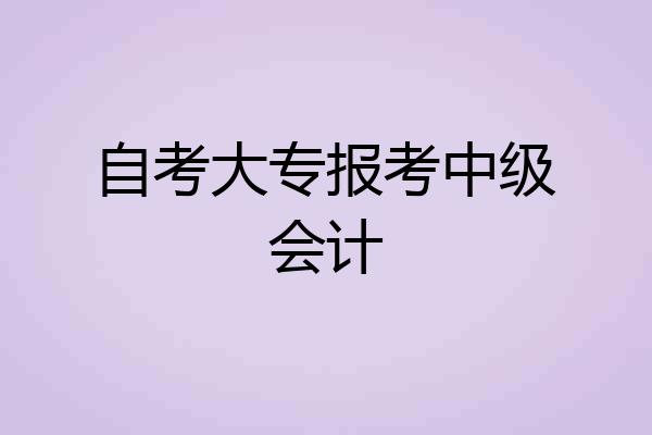 自考大专报考中级会计