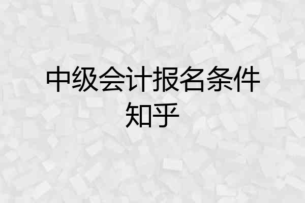 中级会计报名条件知乎