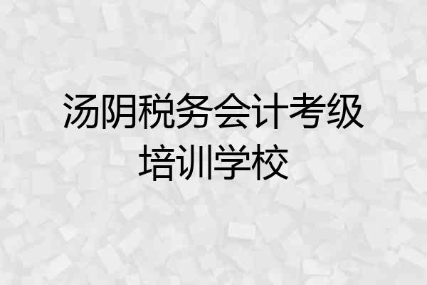 汤阴税务会计考级培训学校