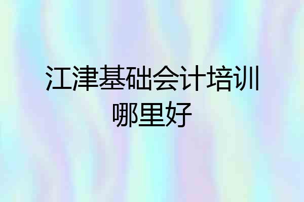 江津基础会计培训哪里好