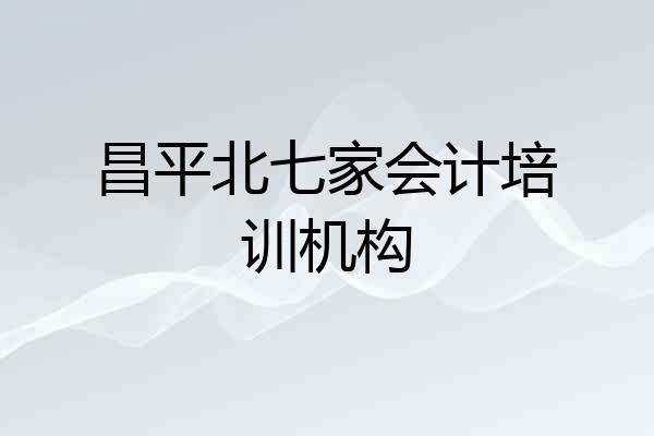 昌平北七家会计培训机构