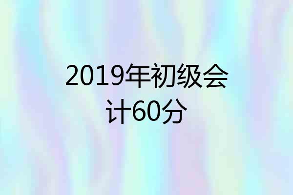 2019年初级会计60分