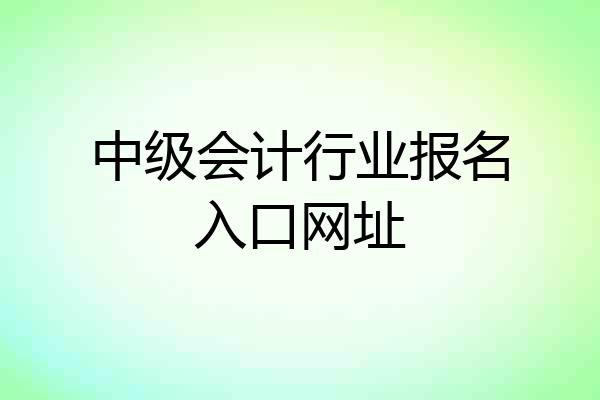 中级会计行业报名入口网址