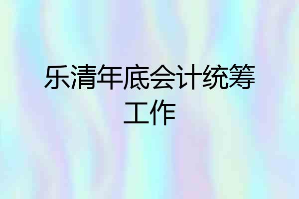 乐清年底会计统筹工作