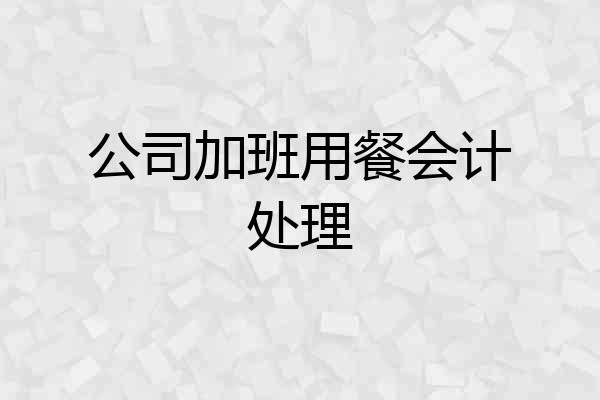 公司加班用餐会计处理