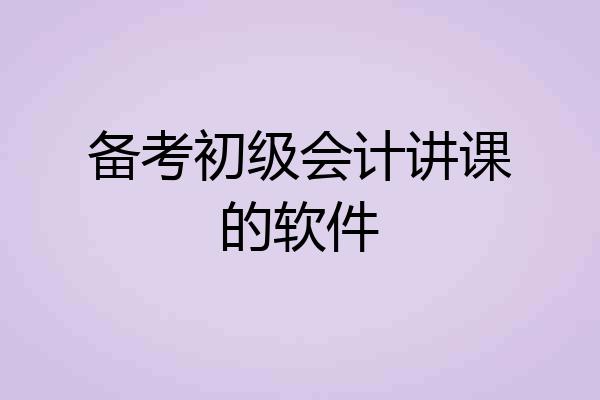 备考初级会计讲课的软件