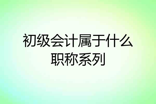 初级会计属于什么职称系列