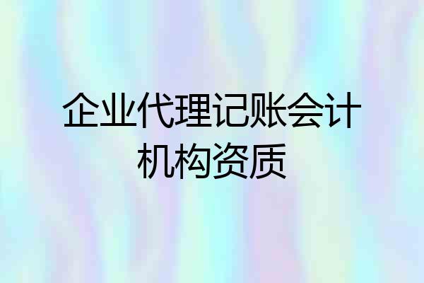 企业代理记账会计机构资质