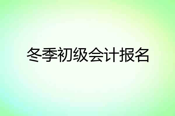 冬季初级会计报名