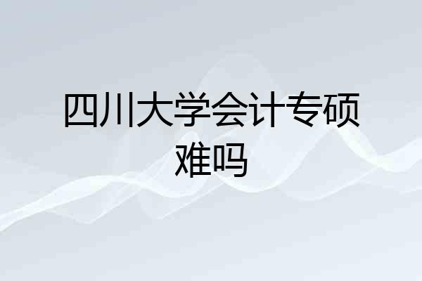 四川大学会计专硕难吗