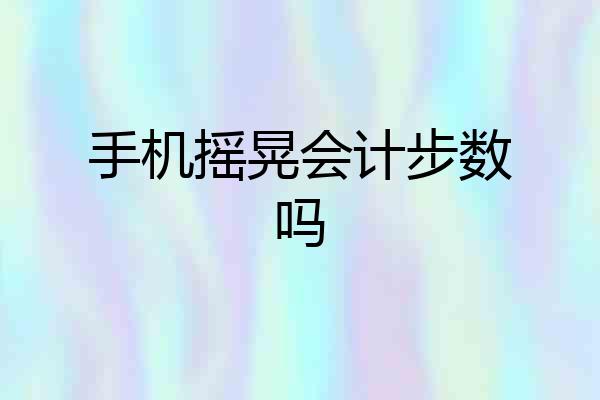手机摇晃会计步数吗