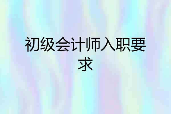 初级会计师入职要求