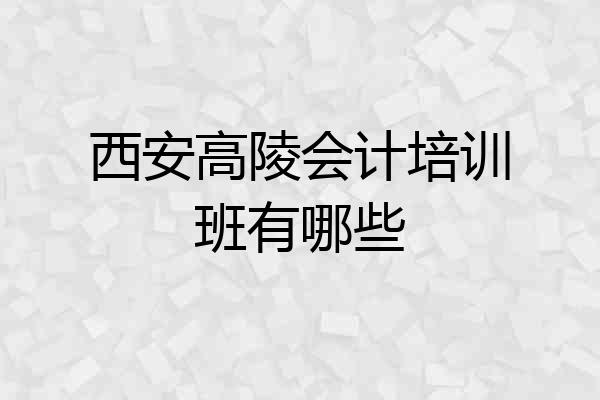 西安高陵会计培训班有哪些