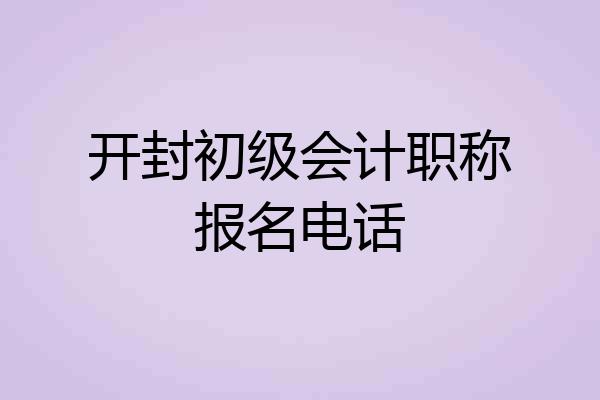 开封初级会计职称报名电话