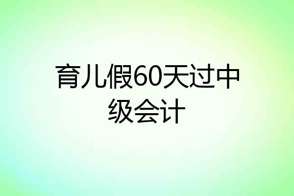 育儿假60天过中级会计