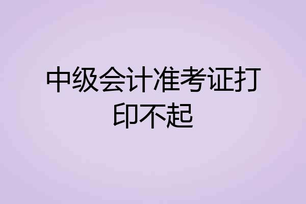 中级会计准考证打印不起