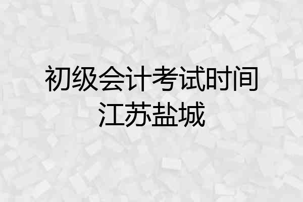 初级会计考试时间江苏盐城