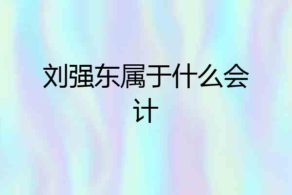 刘强东属于什么会计