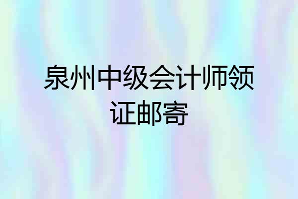 泉州中级会计师领证邮寄