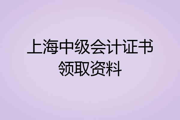 上海中级会计证书领取资料