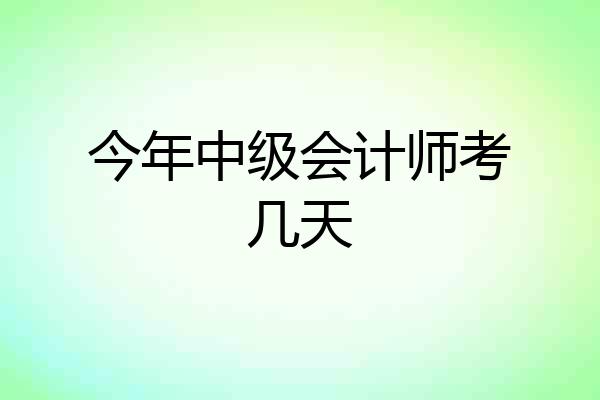 今年中级会计师考几天