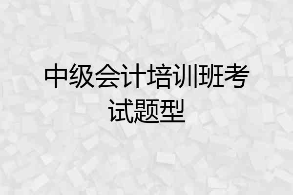 中级会计培训班考试题型