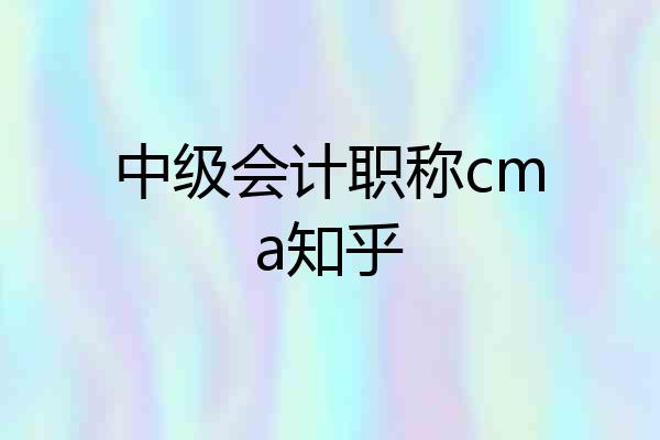 中级会计职称cma知乎