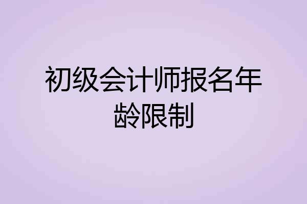 初级会计师报名年龄限制
