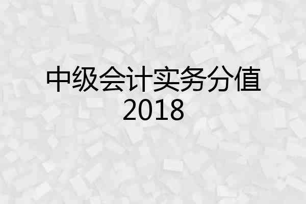 中级会计实务分值2018
