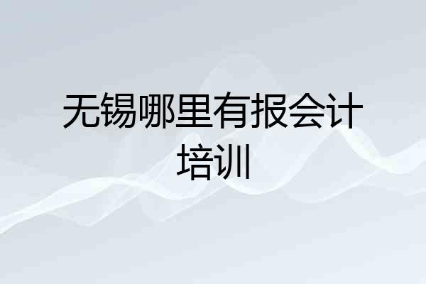 无锡哪里有报会计培训