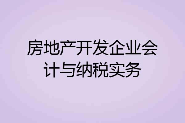房地产开发企业会计与纳税实务