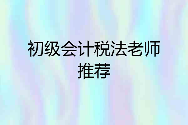 初级会计税法老师推荐