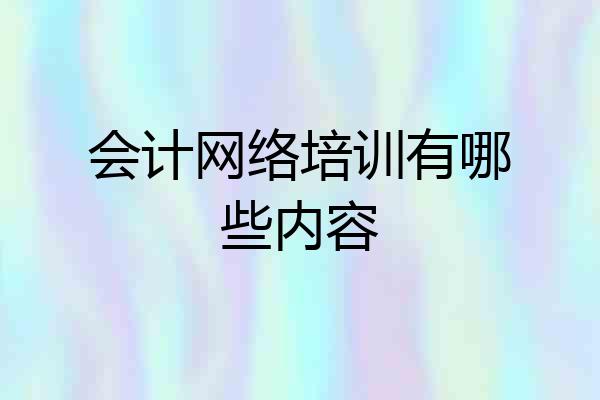 会计网络培训有哪些内容