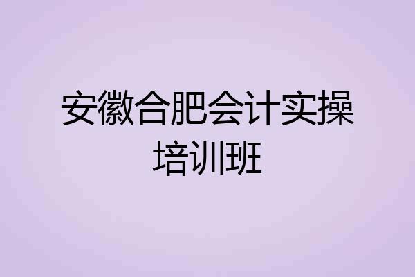 安徽合肥会计实操培训班