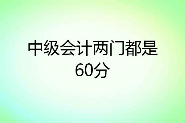 中级会计两门都是60分
