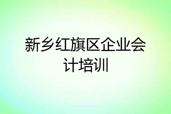 新乡红旗区企业会计培训