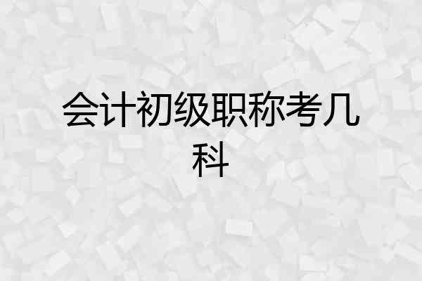 会计初级职称考几科