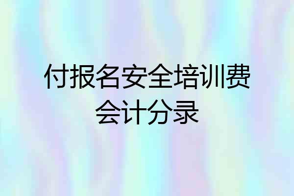 付报名安全培训费会计分录