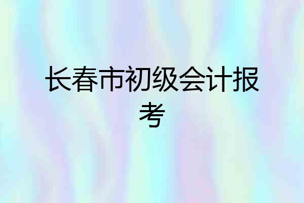 长春市初级会计报考
